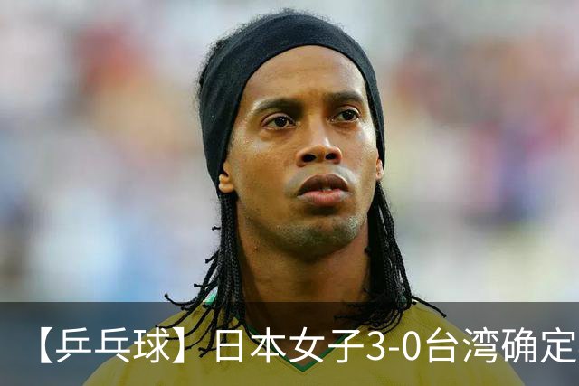 【乒乓球】日本女子3-0台湾确定4强，半决赛将与韩国相遇