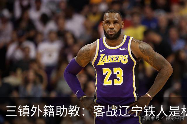 三镇外籍助教：客战辽宁铁人是机遇，这个赛季对我们比较复杂