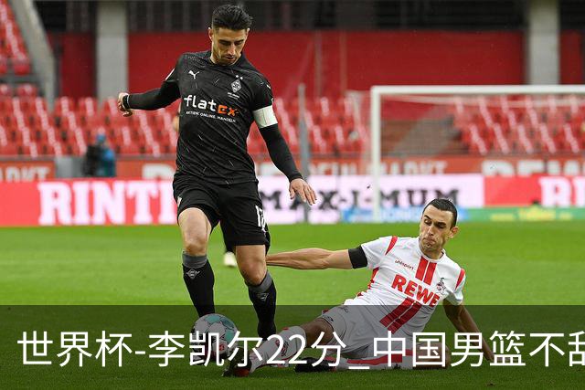 世界杯-李凯尔22分 中国男篮不敌南苏丹两连败
