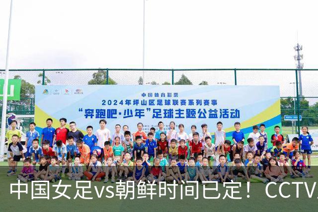 中国女足vs朝鲜时间已定！CCTV直播，扛住三重压力进决赛
