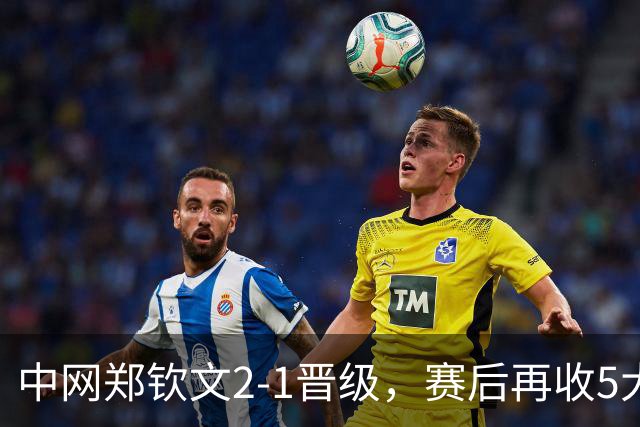 中网郑钦文2-1晋级，赛后再收5大利好，第五个让球迷最开心