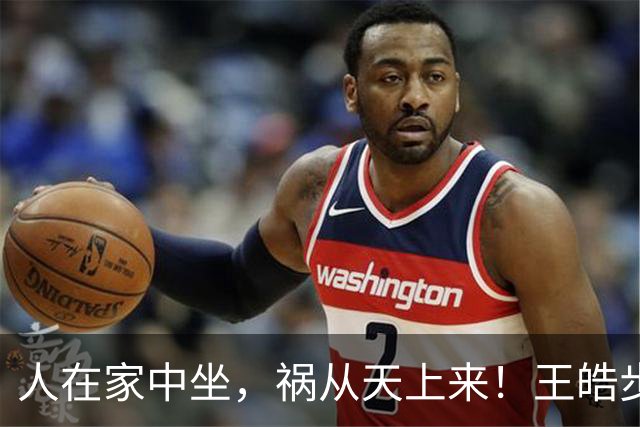 人在家中坐，祸从天上来！王皓步入刘国梁后尘，樊振东的话真没错