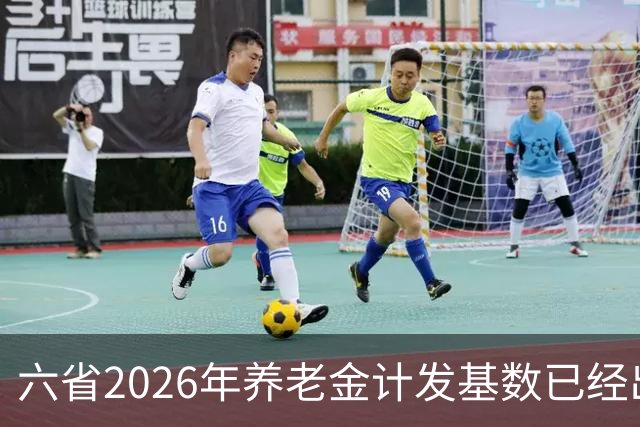 六省2026年养老金计发基数已经出炉，最高涨292元，最低仅52元。