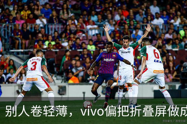 别人卷轻薄，vivo偏把折叠屏做成了奢侈品