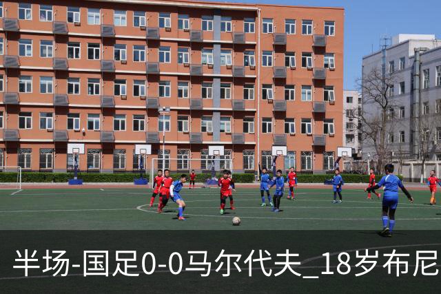 半场-国足0-0马尔代夫 18岁布尼亚明造险刘洋王子铭禁区倒地未判
