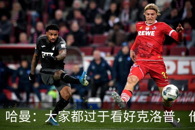 哈曼：大家都过于看好克洛普，他不可能凭空制造奇迹