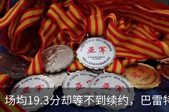 场均19.3分却等不到续约，巴雷特把谈判全交给了经纪人