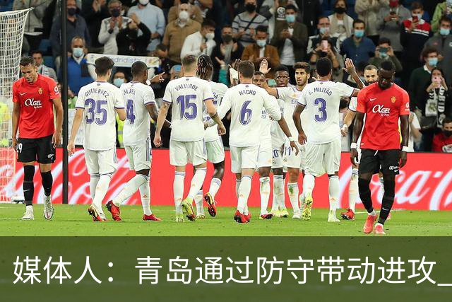 媒体人：青岛通过防守带动进攻 球员也重新找回了自己的状态