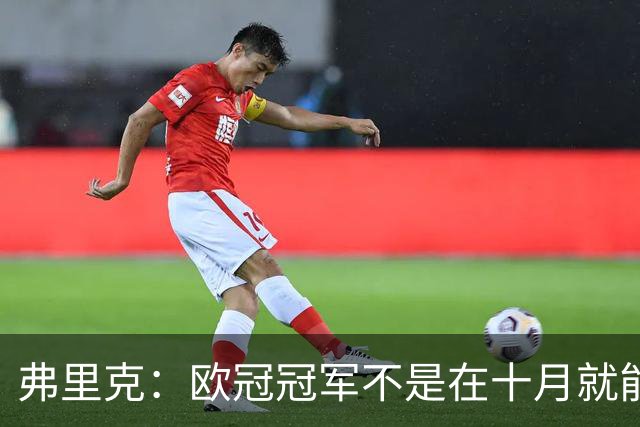 弗里克：欧冠冠军不是在十月就能拿的，我们还有很多时间提高