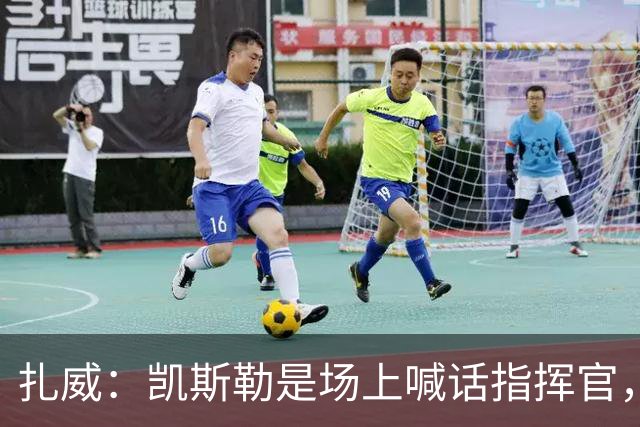 扎威：凯斯勒是场上喊话指挥官，有他是湖人之幸