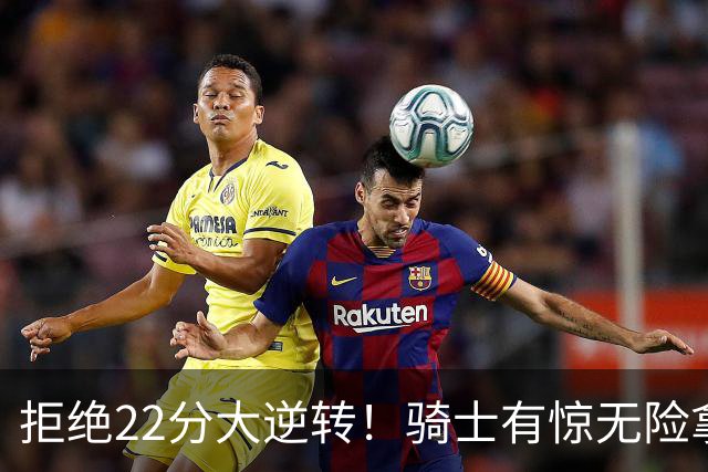 拒绝22分大逆转！骑士有惊无险拿到首胜，哈登8中1轰12分8助