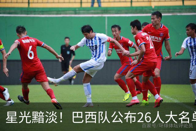 星光黯淡！巴西队公布26人大名单 9人出自非五大联赛