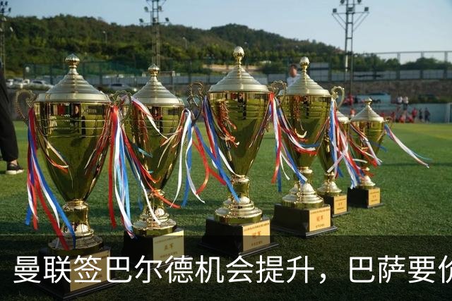 曼联签巴尔德机会提升，巴萨要价约3000万英镑