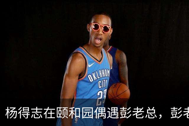杨得志在颐和园偶遇彭老总，彭老总却装作没看见他