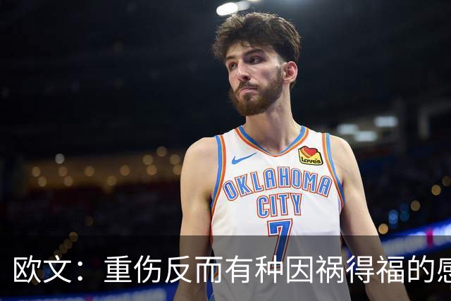 欧文：重伤反而有种因祸得福的感觉 让我重新思考人生和篮球