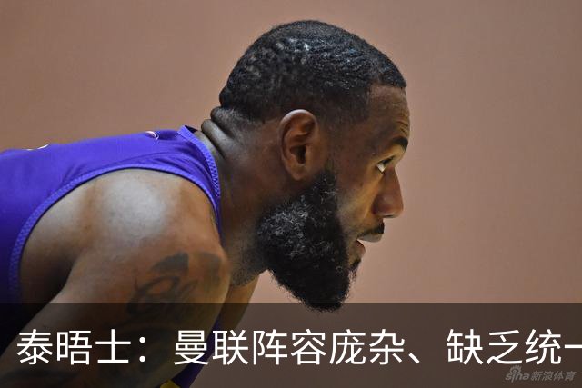 泰晤士：曼联阵容庞杂、缺乏统一思路，不适应英超目前的方向