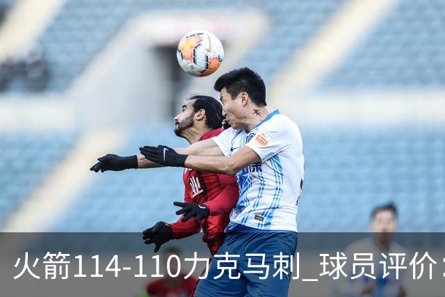 火箭114-110力克马刺 球员评价：5人优秀，3人及格，斯玛特低迷