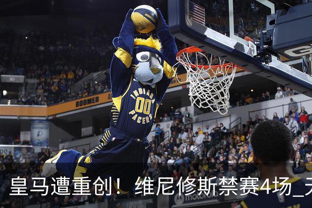 皇马遭重创！维尼修斯禁赛4场 无缘出战国家德比