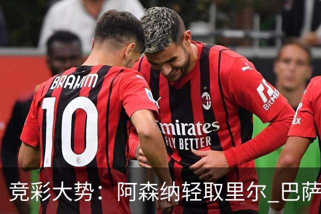 竞彩大势：阿森纳轻取里尔 巴萨客战大胜可期
