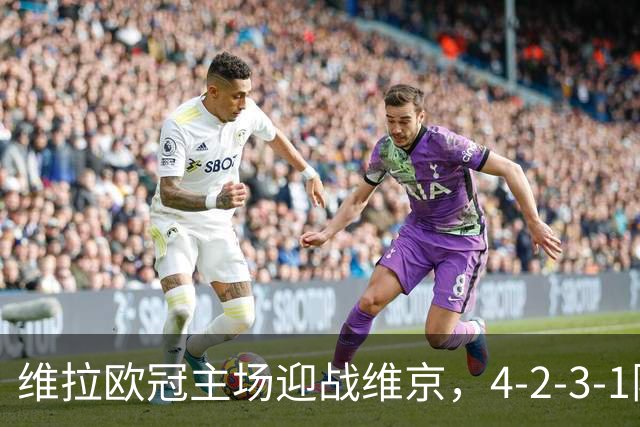 维拉欧冠主场迎战维京，4-2-3-1阵型三处轮换