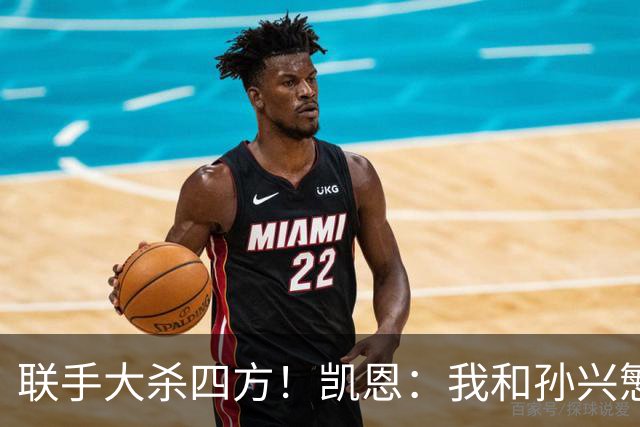 联手大杀四方！凯恩：我和孙兴慜一直有联系，很怀念“孙凯组合”