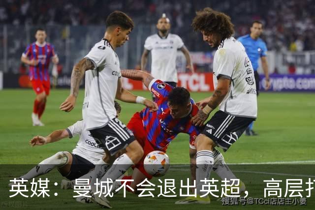 英媒：曼城不会退出英超，高层打算低价出售球队