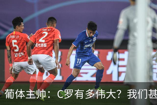 葡体主帅：C罗有多伟大？我们甚至无法完全理解他对世界意味什么