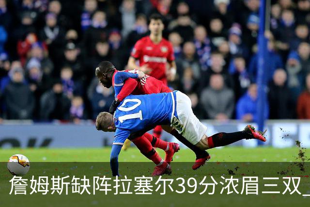 詹姆斯缺阵拉塞尔39分浓眉三双 湖人不敌爵士