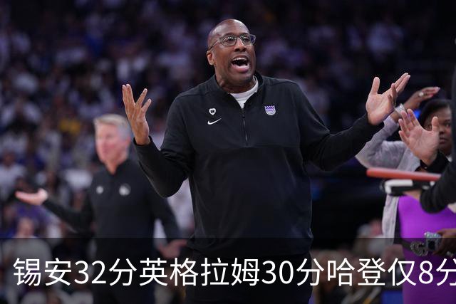 锡安32分英格拉姆30分哈登仅8分 鹈鹕力克快船