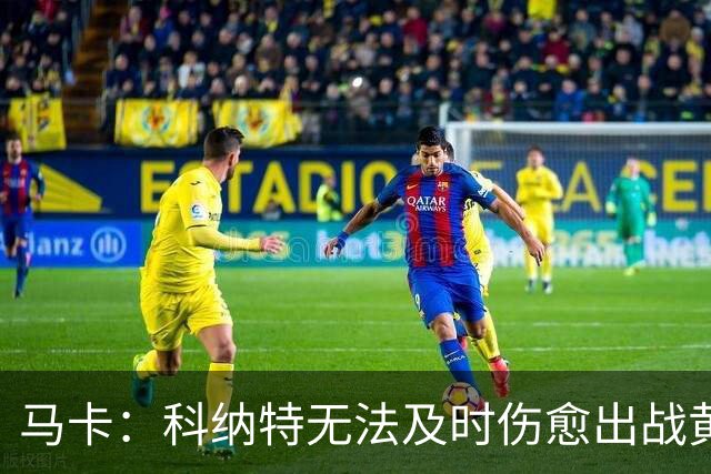 马卡：科纳特无法及时伤愈出战黄潜，皇马只剩吕迪格一名中卫可用