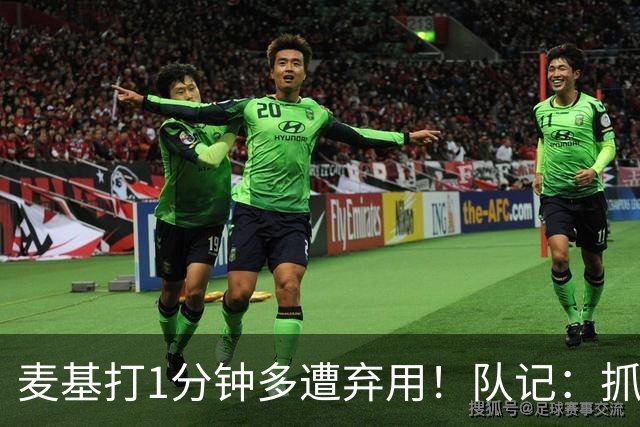 麦基打1分钟多遭弃用！队记：抓紧时间找大外 大古和大王要累死了