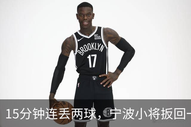 15分钟连丢两球，宁波小将扳回一城仍1比3落败