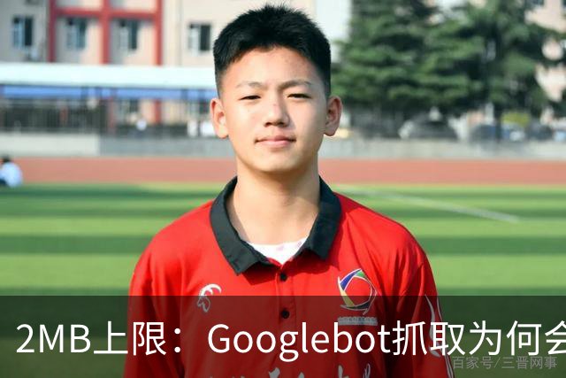 2MB上限：Googlebot抓取为何会漏掉你的内容？