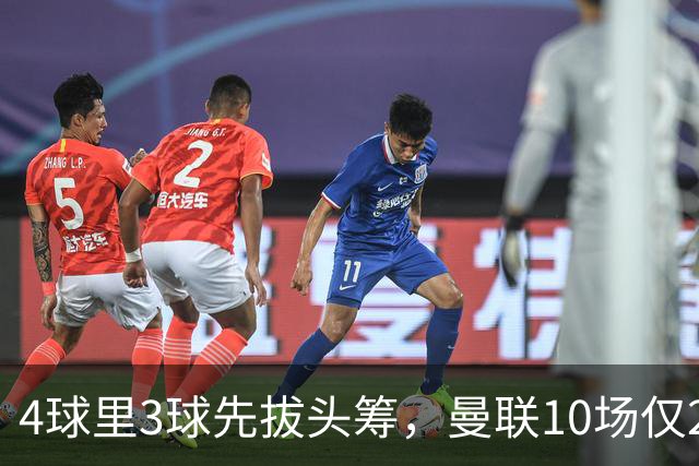 4球里3球先拔头筹，曼联10场仅2胜他是唯一稳定火力
