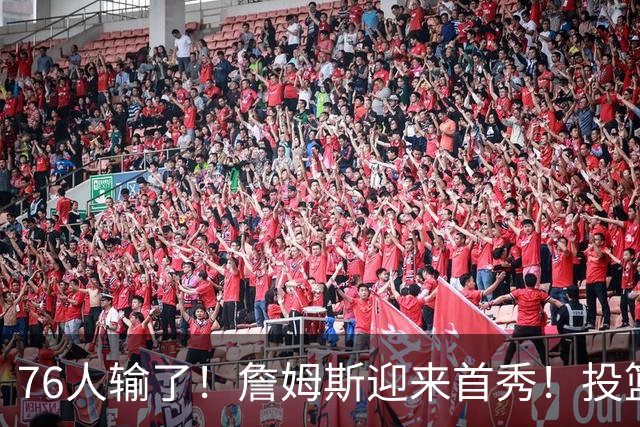76人输了！詹姆斯迎来首秀！投篮1次，拿下10分...