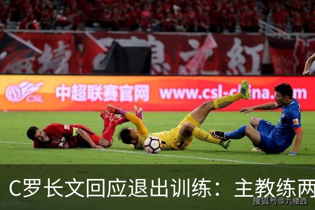 C罗长文回应退出训练：主教练两度食言；向葡萄牙人民道歉