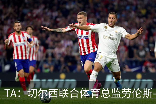 TA：切尔西联合体育总监劳伦斯-斯图尔特即将离开俱乐部